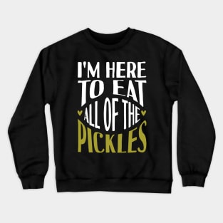 I'm Here To Eat All Of The Pickles Crewneck Sweatshirt